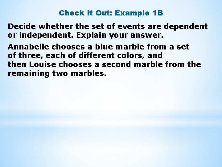 Check It Out: Example 1 B Decide whether the set of events are dependent