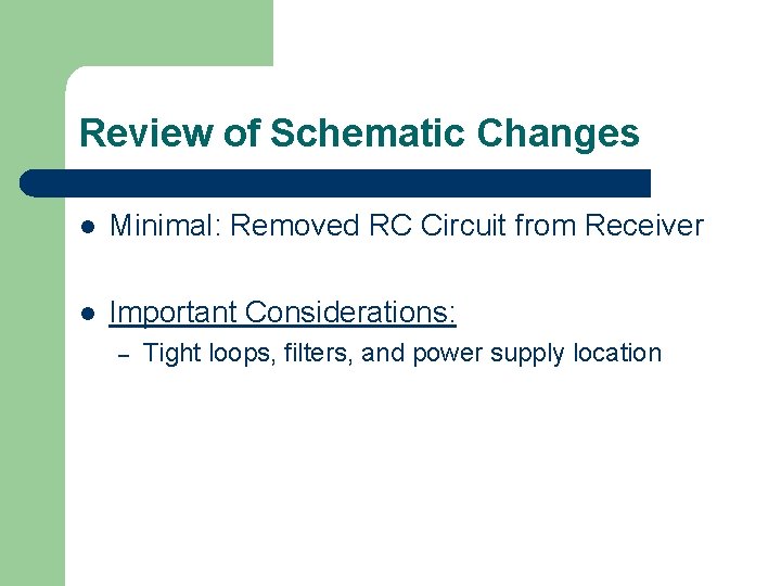 Review of Schematic Changes l Minimal: Removed RC Circuit from Receiver l Important Considerations: