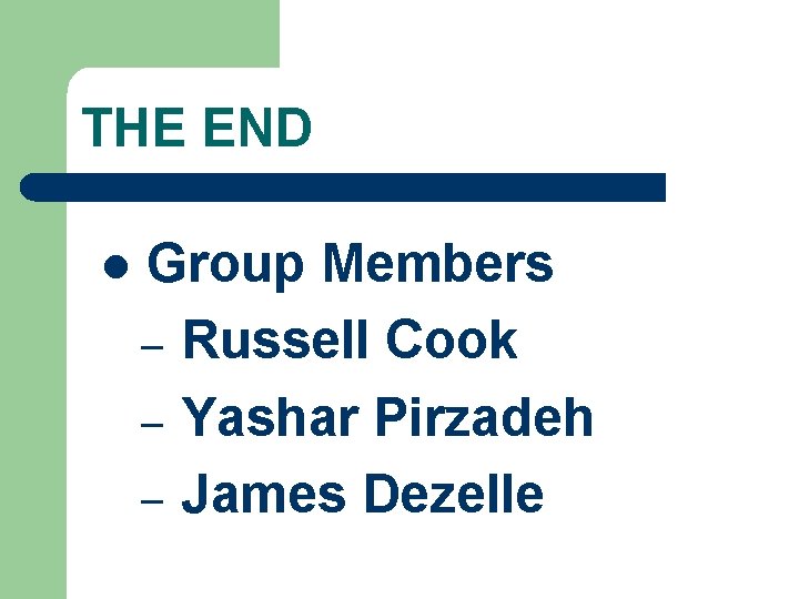 THE END l Group Members – Russell Cook – Yashar Pirzadeh – James Dezelle