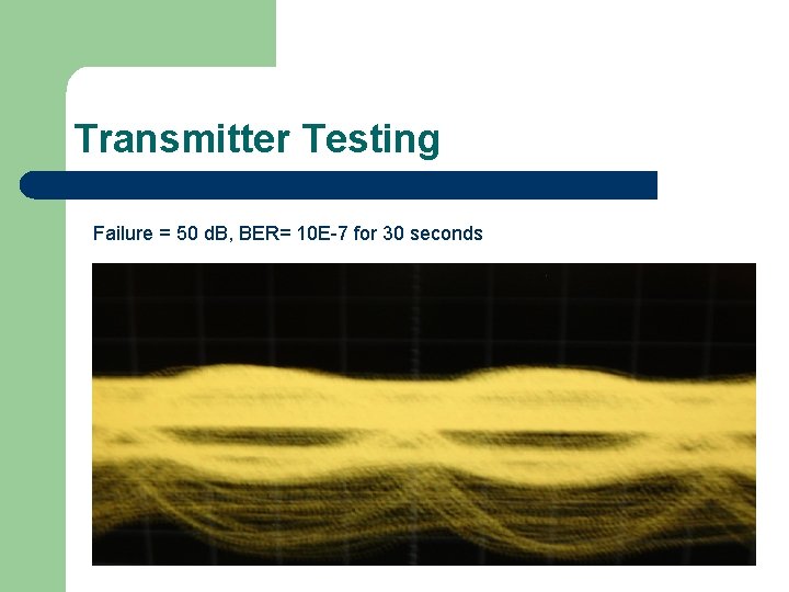 Transmitter Testing Failure = 50 d. B, BER= 10 E-7 for 30 seconds 