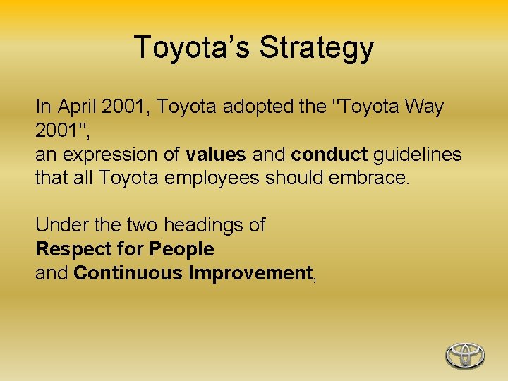 Toyota’s Strategy In April 2001, Toyota adopted the "Toyota Way 2001", an expression of