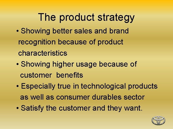 The product strategy • Showing better sales and brand recognition because of product characteristics