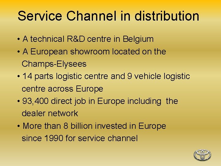 Service Channel in distribution • A technical R&D centre in Belgium • A European