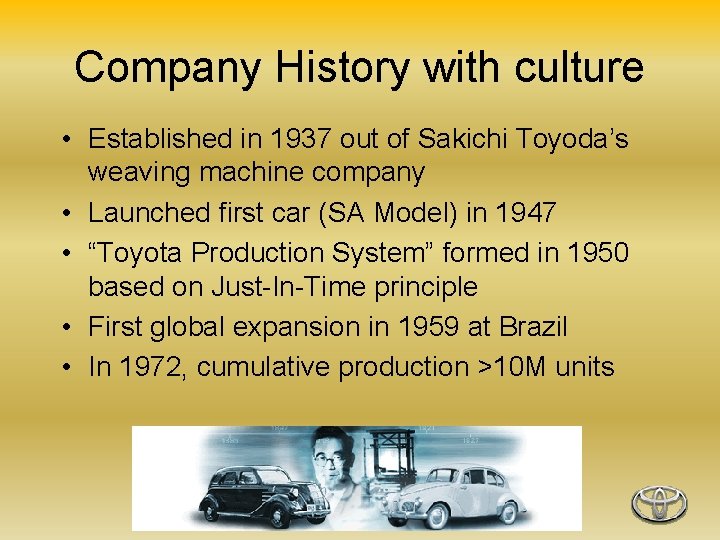 Company History with culture • Established in 1937 out of Sakichi Toyoda’s weaving machine