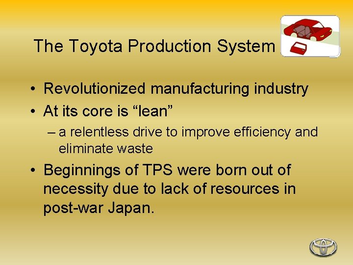 The Toyota Production System • Revolutionized manufacturing industry • At its core is “lean”