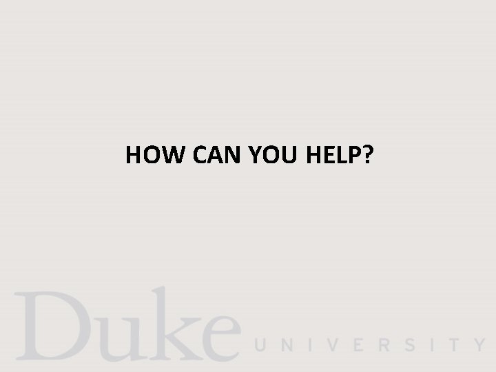 HOW CAN YOU HELP? 