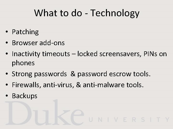 What to do - Technology • Patching • Browser add-ons • Inactivity timeouts –