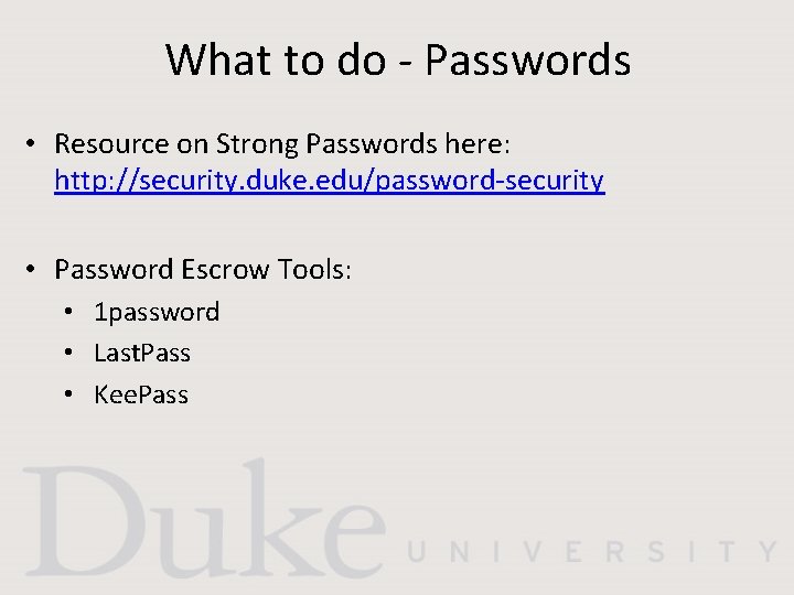 What to do - Passwords • Resource on Strong Passwords here: http: //security. duke.
