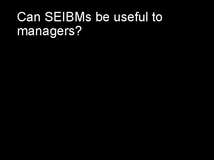 Can SEIBMs be useful to managers? 
