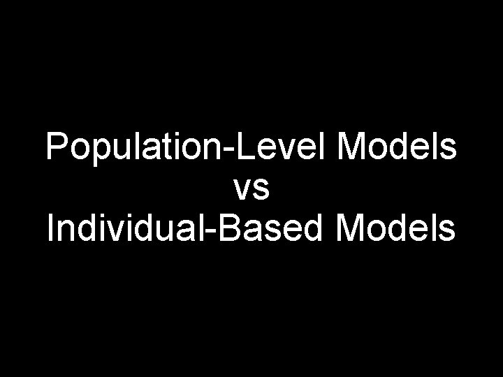 Population-Level Models vs Individual-Based Models 