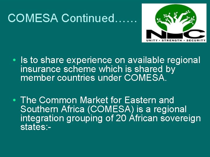 COMESA Continued…… • Is to share experience on available regional insurance scheme which is