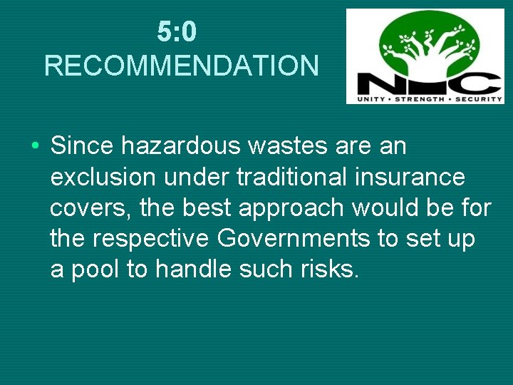 5: 0 RECOMMENDATION • Since hazardous wastes are an exclusion under traditional insurance covers,