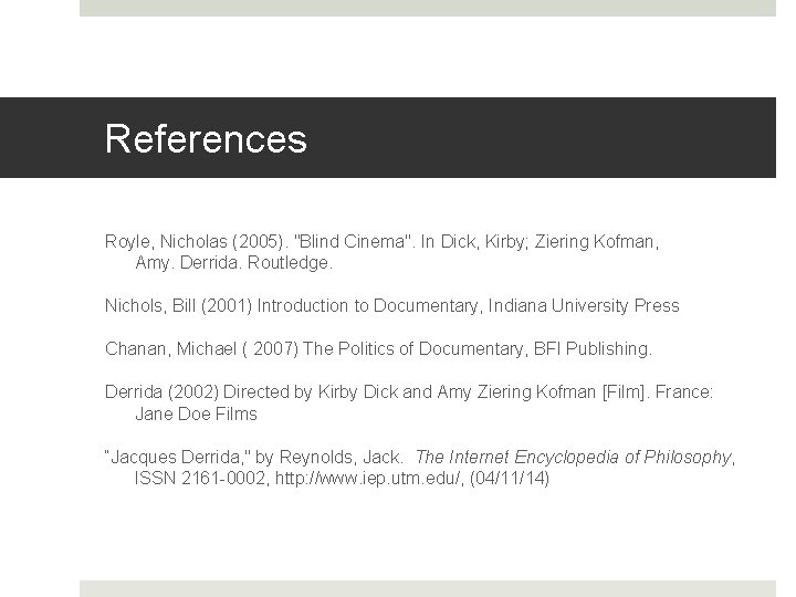 References Royle, Nicholas (2005). "Blind Cinema". In Dick, Kirby; Ziering Kofman, Amy. Derrida. Routledge.