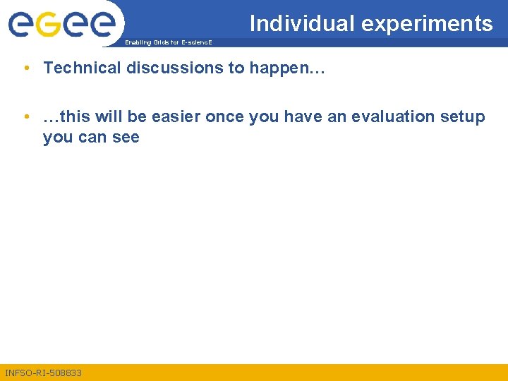 Individual experiments Enabling Grids for E-scienc. E • Technical discussions to happen… • …this