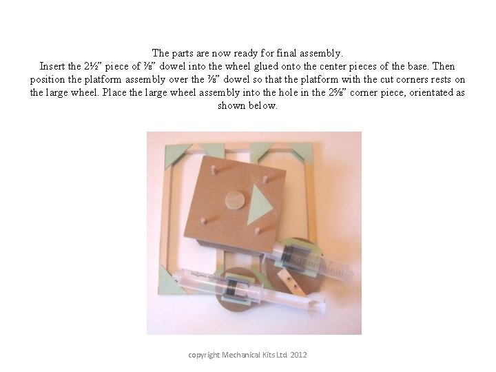 The parts are now ready for final assembly. Insert the 2½” piece of ⅞”