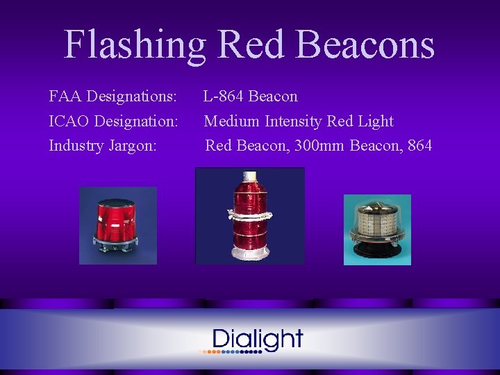 Flashing Red Beacons FAA Designations: L-864 Beacon ICAO Designation: Industry Jargon: Medium Intensity Red