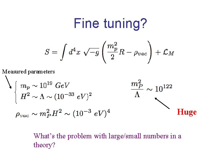 Fine tuning? Measured parameters Huge What’s the problem with large/small numbers in a theory?