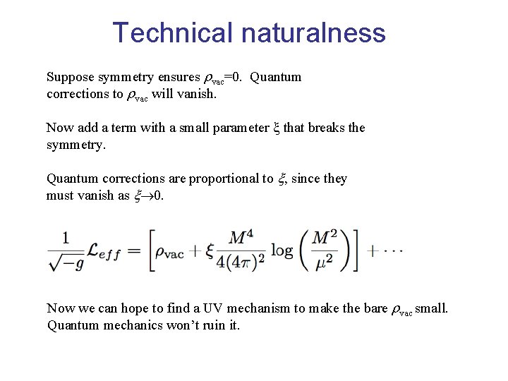 Technical naturalness Suppose symmetry ensures vac=0. Quantum corrections to vac will vanish. Now add