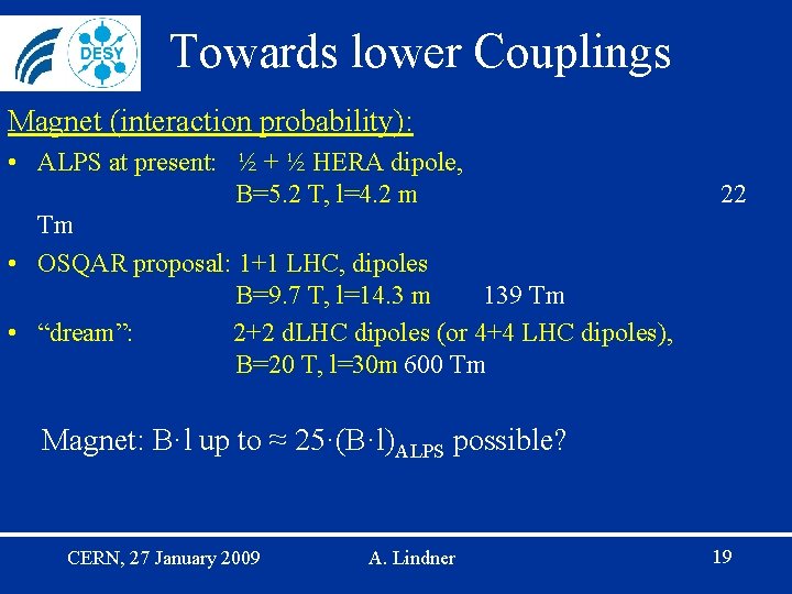 Towards lower Couplings Magnet (interaction probability): • ALPS at present: ½ + ½ HERA