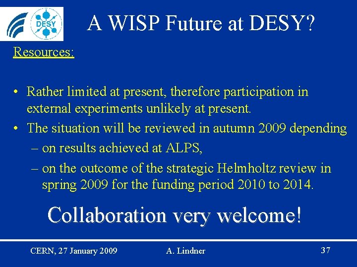 A WISP Future at DESY? Resources: • Rather limited at present, therefore participation in