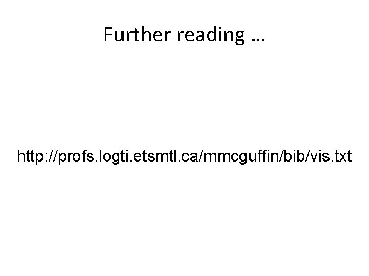 Further reading … http: //profs. logti. etsmtl. ca/mmcguffin/bib/vis. txt 