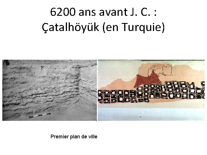 6200 ans avant J. C. : Çatalhöyük (en Turquie) Premier plan de ville 