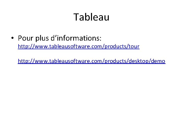 Tableau • Pour plus d’informations: http: //www. tableausoftware. com/products/tour http: //www. tableausoftware. com/products/desktop/demo 