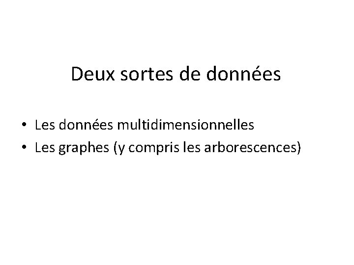 Deux sortes de données • Les données multidimensionnelles • Les graphes (y compris les