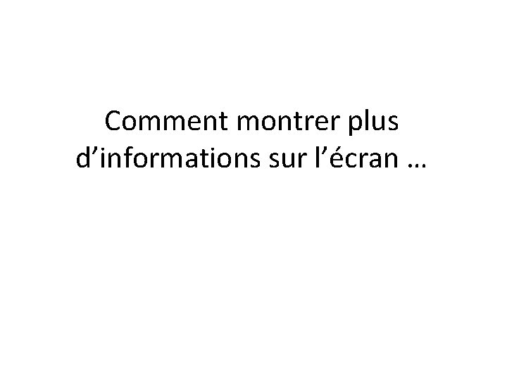 Comment montrer plus d’informations sur l’écran … 