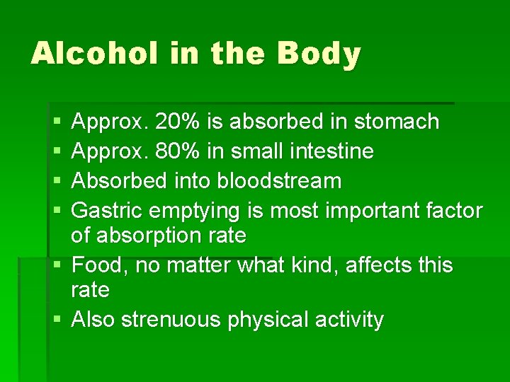 Alcohol in the Body § § Approx. 20% is absorbed in stomach Approx. 80%