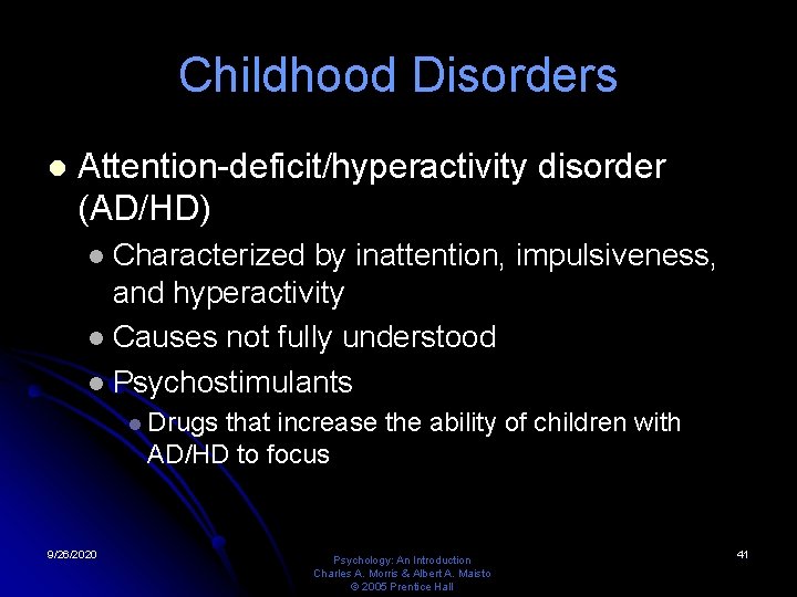 Childhood Disorders l Attention-deficit/hyperactivity disorder (AD/HD) Characterized by inattention, impulsiveness, and hyperactivity l Causes