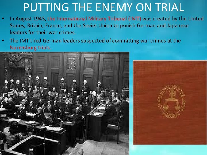PUTTING THE ENEMY ON TRIAL • In August 1945, the International Military Tribunal (IMT)