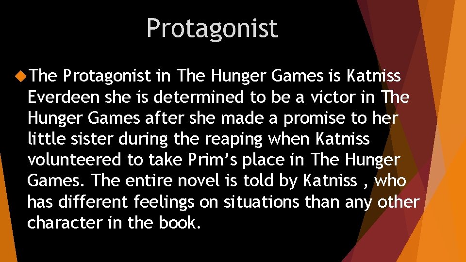 Protagonist The Protagonist in The Hunger Games is Katniss Everdeen she is determined to