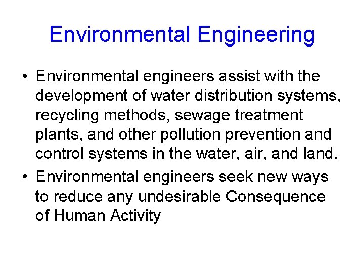 Environmental Engineering • Environmental engineers assist with the development of water distribution systems, recycling