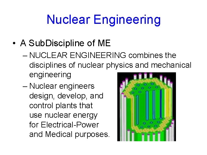 Nuclear Engineering • A Sub. Discipline of ME – NUCLEAR ENGINEERING combines the disciplines