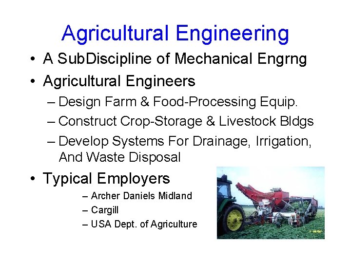Agricultural Engineering • A Sub. Discipline of Mechanical Engrng • Agricultural Engineers – Design