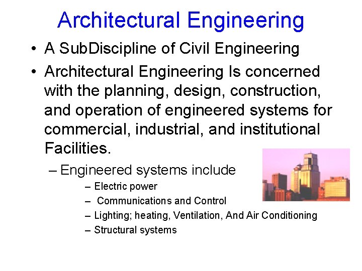 Architectural Engineering • A Sub. Discipline of Civil Engineering • Architectural Engineering Is concerned