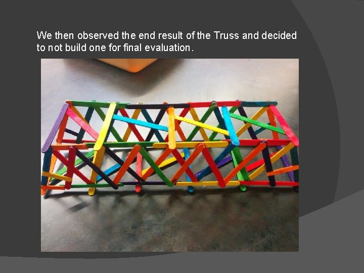 We then observed the end result of the Truss and decided to not build