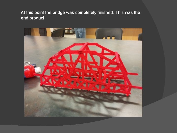 At this point the bridge was completely finished. This was the end product. 