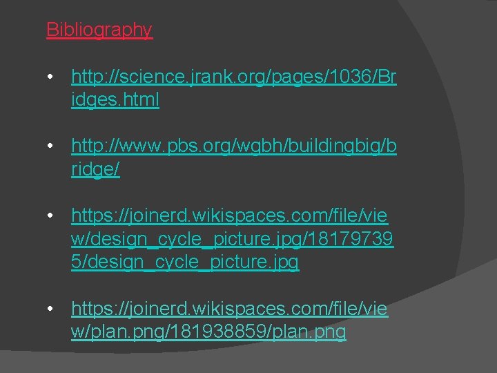 Bibliography • http: //science. jrank. org/pages/1036/Br idges. html • http: //www. pbs. org/wgbh/buildingbig/b ridge/