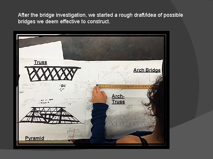 After the bridge investigation, we started a rough draft/idea of possible bridges we deem