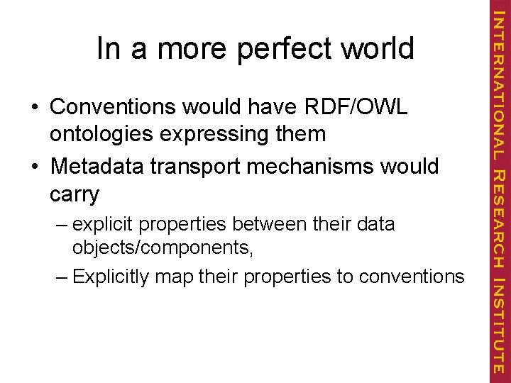 In a more perfect world • Conventions would have RDF/OWL ontologies expressing them •