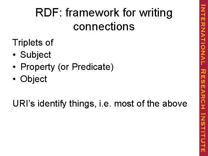 RDF: framework for writing connections Triplets of • Subject • Property (or Predicate) •