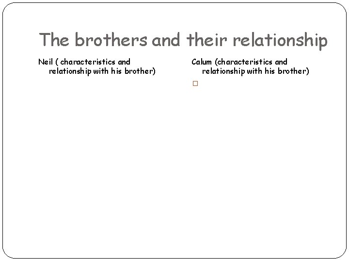 The brothers and their relationship Neil ( characteristics and relationship with his brother) Calum