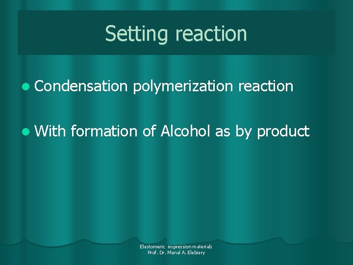 Setting reaction l Condensation l With polymerization reaction formation of Alcohol as by product