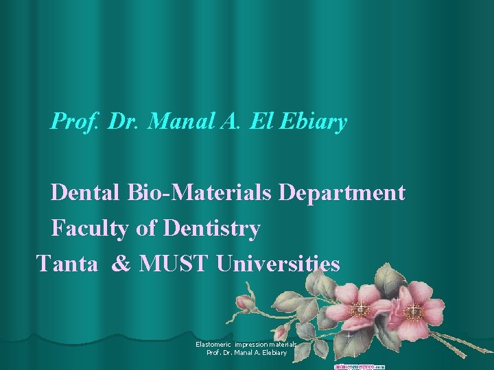 Prof. Dr. Manal A. El Ebiary Dental Bio-Materials Department Faculty of Dentistry Tanta &