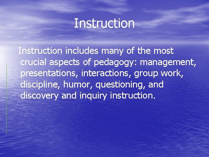 Instruction includes many of the most crucial aspects of pedagogy: management, presentations, interactions, group