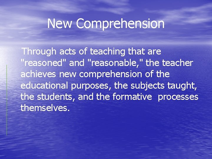 New Comprehension Through acts of teaching that are "reasoned" and "reasonable, " the teacher
