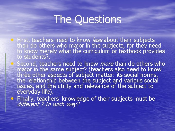 The Questions • First, teachers need to know less about their subjects • •