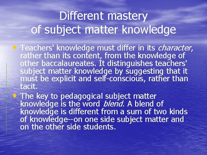 Different mastery of subject matter knowledge • Teachers' knowledge must differ in its character,